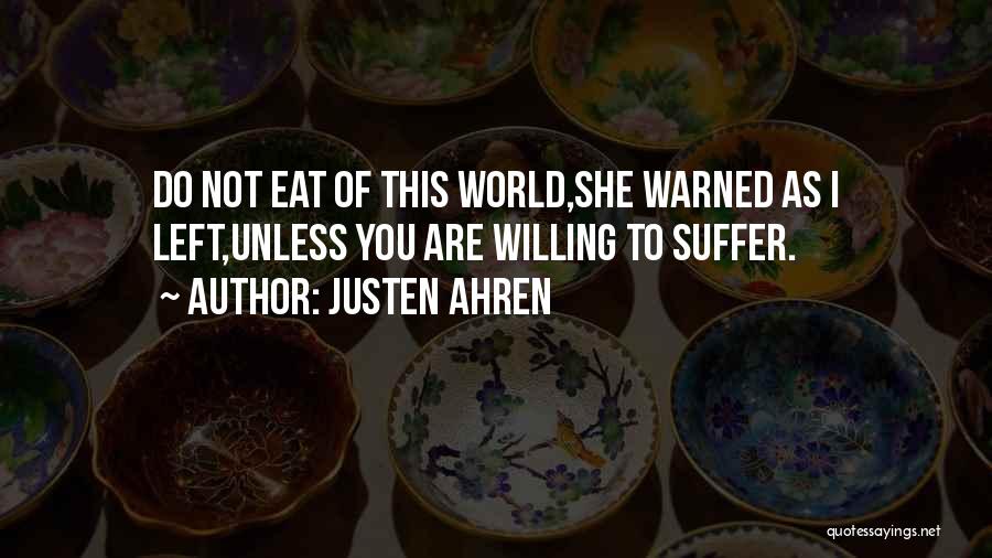 Justen Ahren Quotes: Do Not Eat Of This World,she Warned As I Left,unless You Are Willing To Suffer.