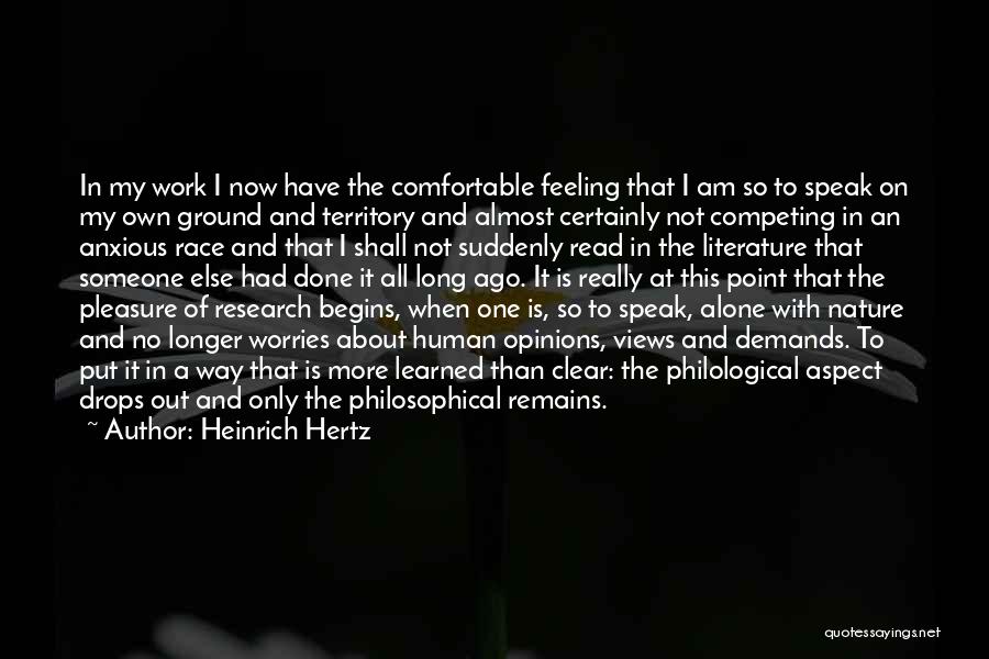 Heinrich Hertz Quotes: In My Work I Now Have The Comfortable Feeling That I Am So To Speak On My Own Ground And