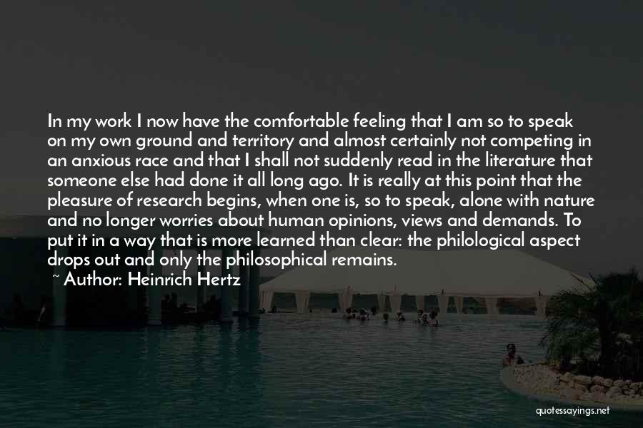 Heinrich Hertz Quotes: In My Work I Now Have The Comfortable Feeling That I Am So To Speak On My Own Ground And