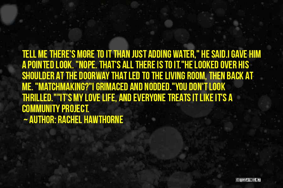 Rachel Hawthorne Quotes: Tell Me There's More To It Than Just Adding Water, He Said.i Gave Him A Pointed Look. Nope. That's All