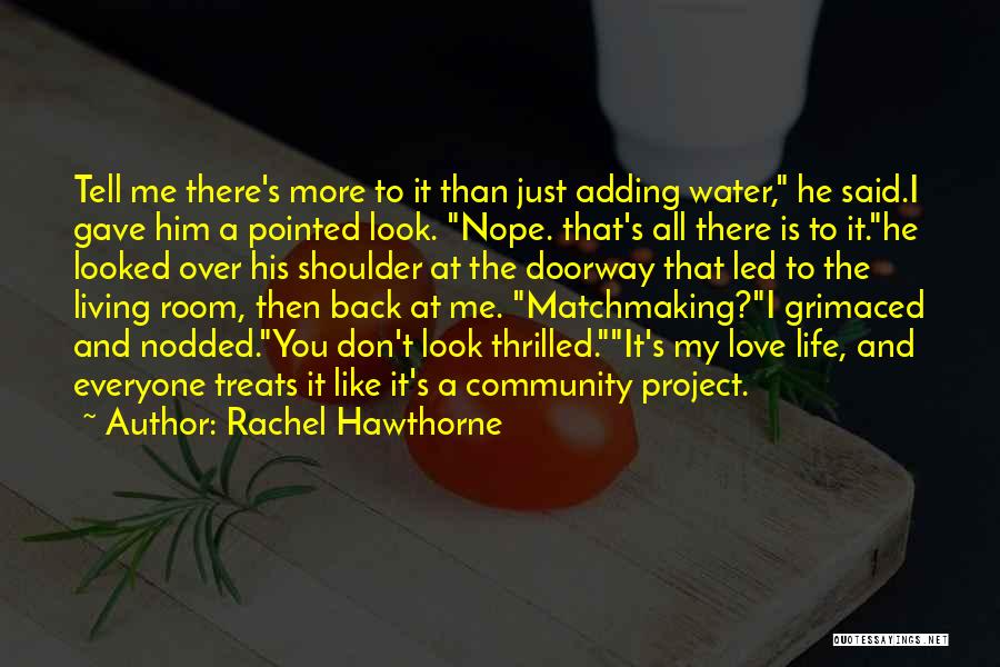 Rachel Hawthorne Quotes: Tell Me There's More To It Than Just Adding Water, He Said.i Gave Him A Pointed Look. Nope. That's All