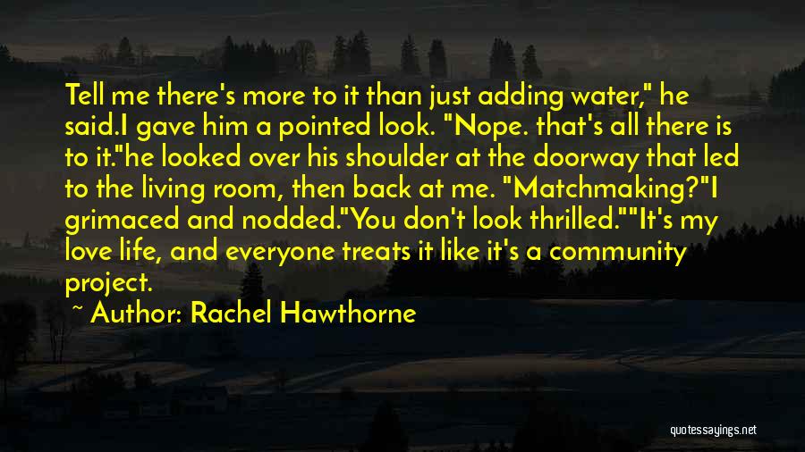 Rachel Hawthorne Quotes: Tell Me There's More To It Than Just Adding Water, He Said.i Gave Him A Pointed Look. Nope. That's All
