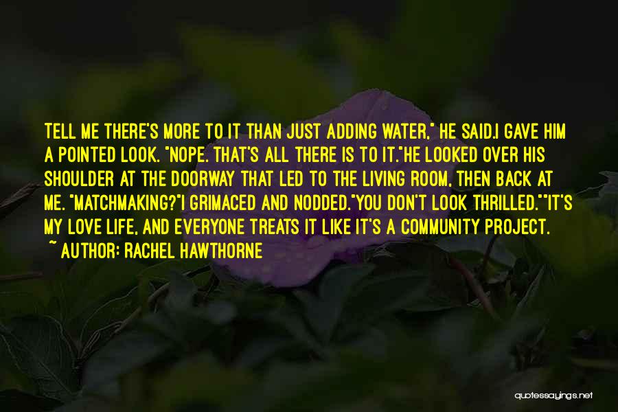 Rachel Hawthorne Quotes: Tell Me There's More To It Than Just Adding Water, He Said.i Gave Him A Pointed Look. Nope. That's All