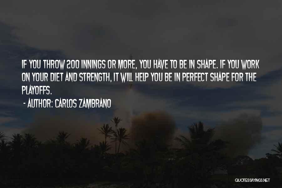 Carlos Zambrano Quotes: If You Throw 200 Innings Or More, You Have To Be In Shape. If You Work On Your Diet And