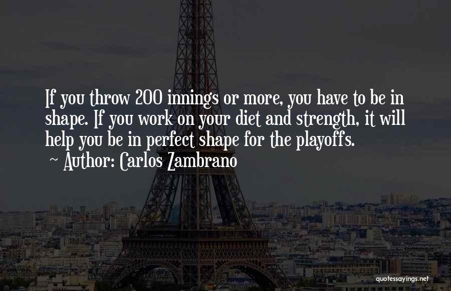 Carlos Zambrano Quotes: If You Throw 200 Innings Or More, You Have To Be In Shape. If You Work On Your Diet And