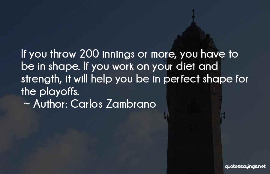 Carlos Zambrano Quotes: If You Throw 200 Innings Or More, You Have To Be In Shape. If You Work On Your Diet And