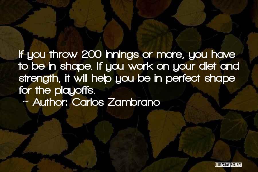 Carlos Zambrano Quotes: If You Throw 200 Innings Or More, You Have To Be In Shape. If You Work On Your Diet And