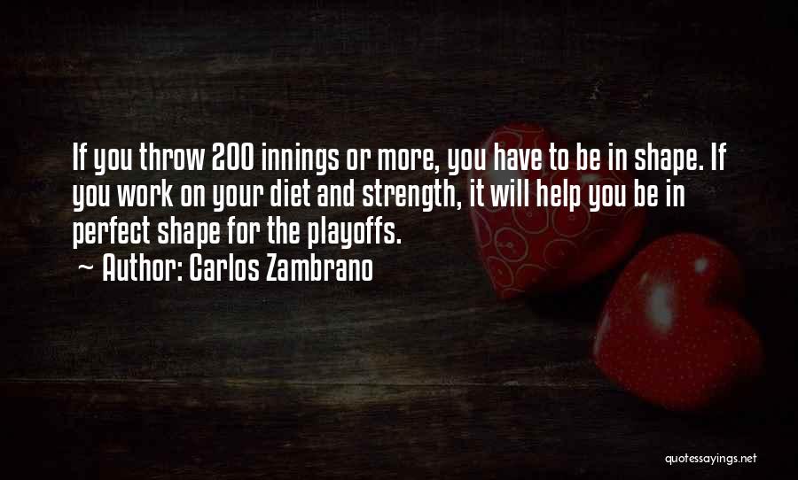 Carlos Zambrano Quotes: If You Throw 200 Innings Or More, You Have To Be In Shape. If You Work On Your Diet And