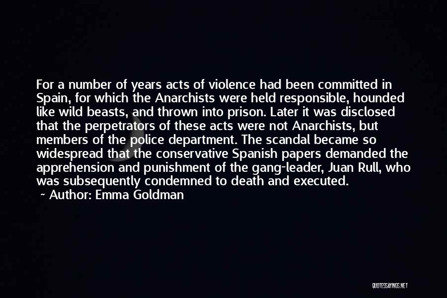 Emma Goldman Quotes: For A Number Of Years Acts Of Violence Had Been Committed In Spain, For Which The Anarchists Were Held Responsible,