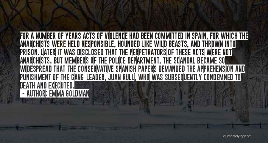 Emma Goldman Quotes: For A Number Of Years Acts Of Violence Had Been Committed In Spain, For Which The Anarchists Were Held Responsible,