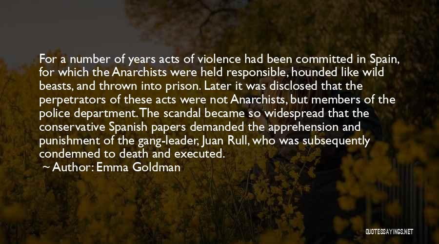 Emma Goldman Quotes: For A Number Of Years Acts Of Violence Had Been Committed In Spain, For Which The Anarchists Were Held Responsible,