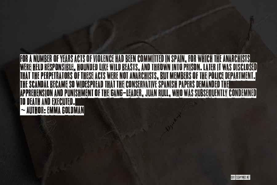 Emma Goldman Quotes: For A Number Of Years Acts Of Violence Had Been Committed In Spain, For Which The Anarchists Were Held Responsible,