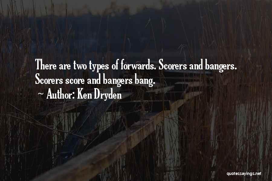 Ken Dryden Quotes: There Are Two Types Of Forwards. Scorers And Bangers. Scorers Score And Bangers Bang.