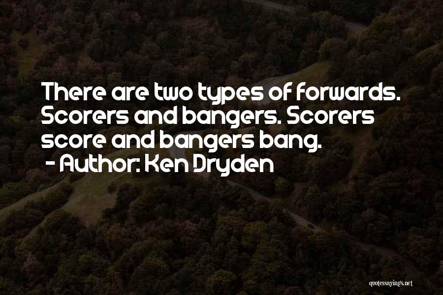 Ken Dryden Quotes: There Are Two Types Of Forwards. Scorers And Bangers. Scorers Score And Bangers Bang.