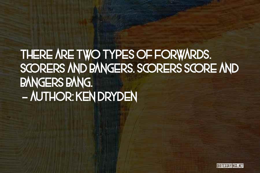 Ken Dryden Quotes: There Are Two Types Of Forwards. Scorers And Bangers. Scorers Score And Bangers Bang.