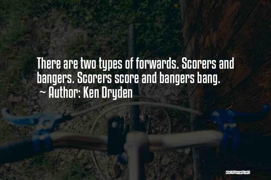 Ken Dryden Quotes: There Are Two Types Of Forwards. Scorers And Bangers. Scorers Score And Bangers Bang.