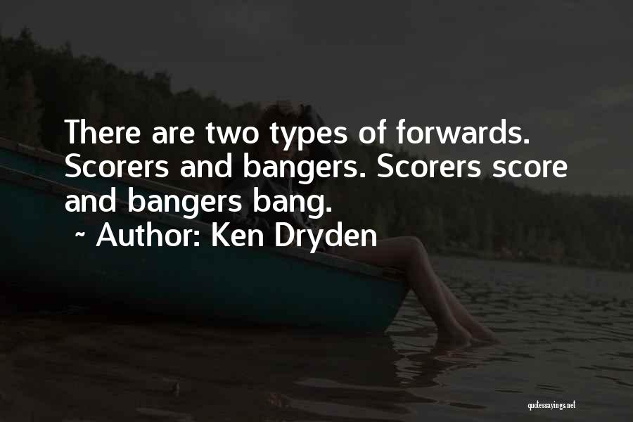 Ken Dryden Quotes: There Are Two Types Of Forwards. Scorers And Bangers. Scorers Score And Bangers Bang.