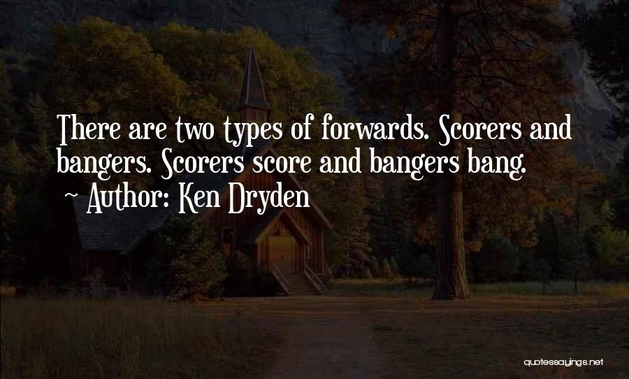 Ken Dryden Quotes: There Are Two Types Of Forwards. Scorers And Bangers. Scorers Score And Bangers Bang.