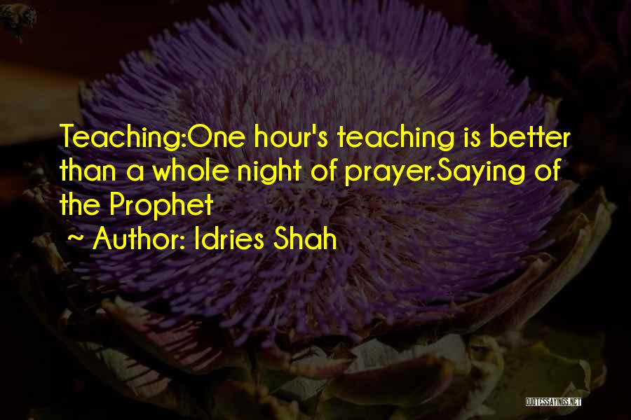 Idries Shah Quotes: Teaching:one Hour's Teaching Is Better Than A Whole Night Of Prayer.saying Of The Prophet