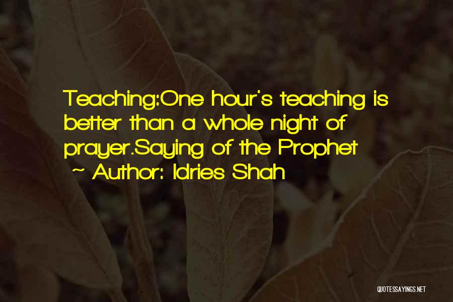 Idries Shah Quotes: Teaching:one Hour's Teaching Is Better Than A Whole Night Of Prayer.saying Of The Prophet