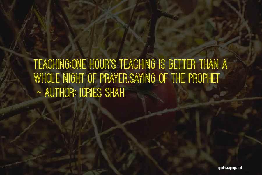 Idries Shah Quotes: Teaching:one Hour's Teaching Is Better Than A Whole Night Of Prayer.saying Of The Prophet