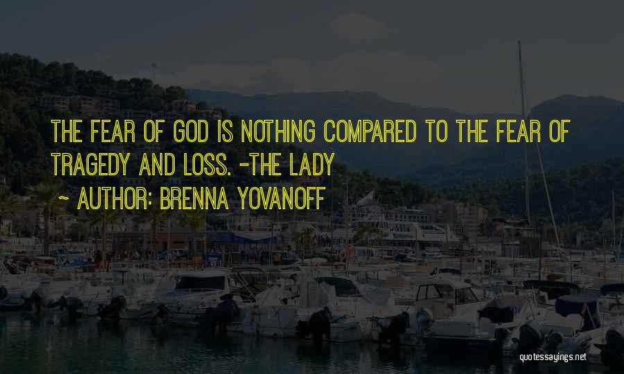 Brenna Yovanoff Quotes: The Fear Of God Is Nothing Compared To The Fear Of Tragedy And Loss. -the Lady