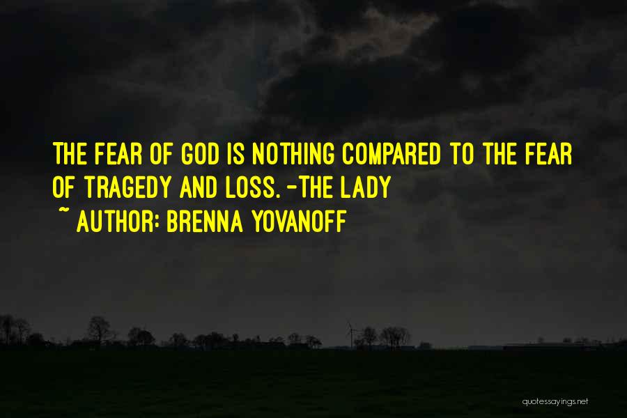 Brenna Yovanoff Quotes: The Fear Of God Is Nothing Compared To The Fear Of Tragedy And Loss. -the Lady