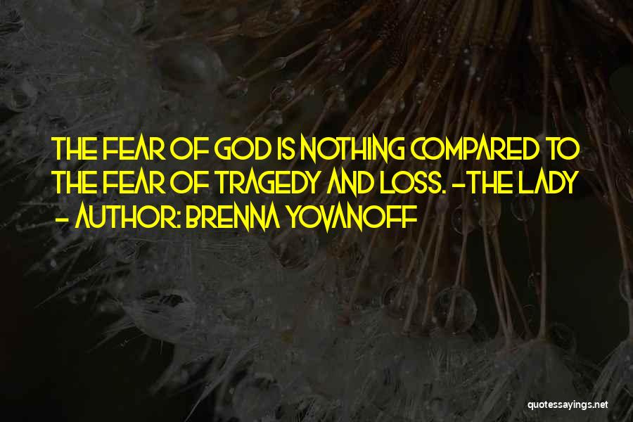 Brenna Yovanoff Quotes: The Fear Of God Is Nothing Compared To The Fear Of Tragedy And Loss. -the Lady