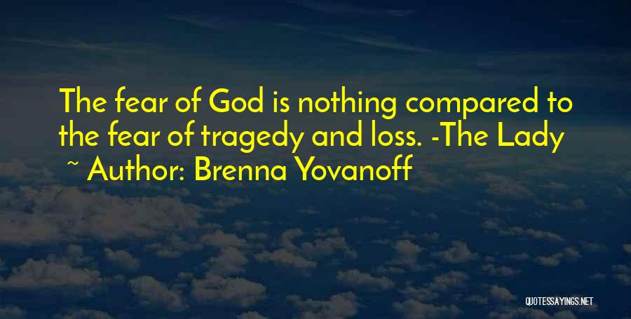 Brenna Yovanoff Quotes: The Fear Of God Is Nothing Compared To The Fear Of Tragedy And Loss. -the Lady