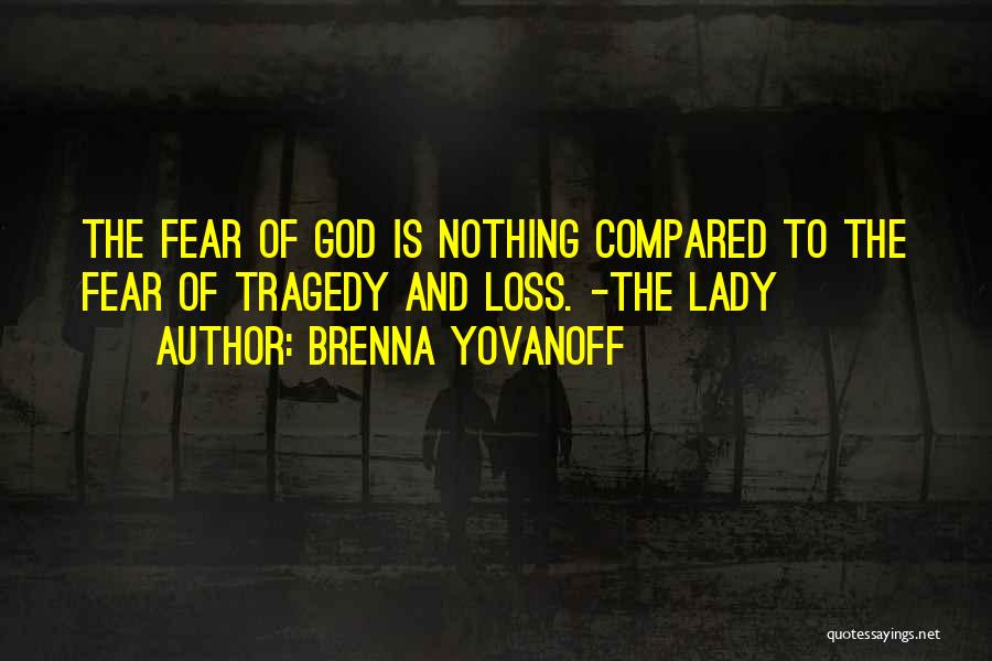 Brenna Yovanoff Quotes: The Fear Of God Is Nothing Compared To The Fear Of Tragedy And Loss. -the Lady