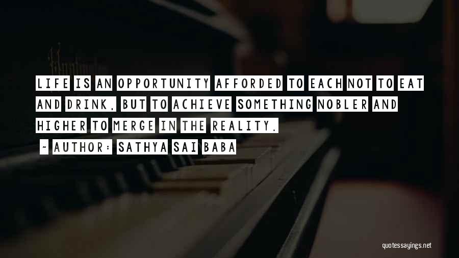 Sathya Sai Baba Quotes: Life Is An Opportunity Afforded To Each Not To Eat And Drink, But To Achieve Something Nobler And Higher To