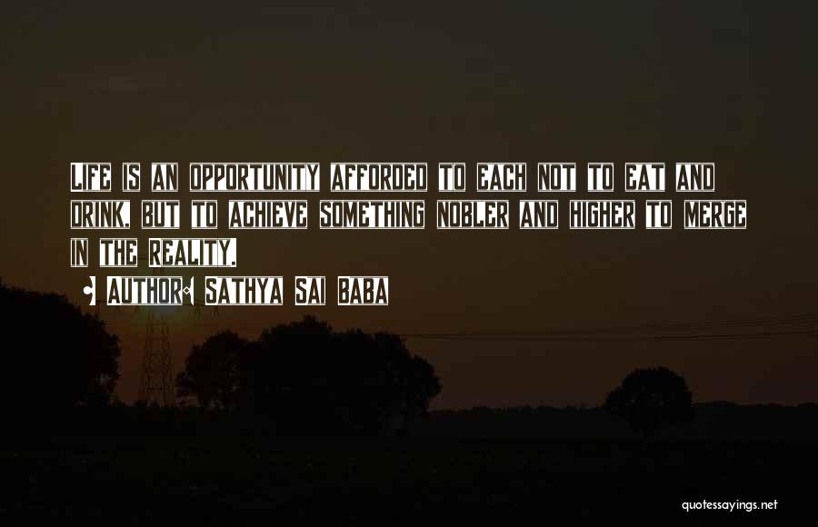 Sathya Sai Baba Quotes: Life Is An Opportunity Afforded To Each Not To Eat And Drink, But To Achieve Something Nobler And Higher To