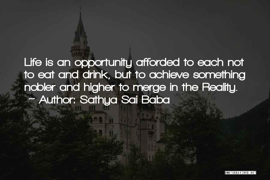 Sathya Sai Baba Quotes: Life Is An Opportunity Afforded To Each Not To Eat And Drink, But To Achieve Something Nobler And Higher To