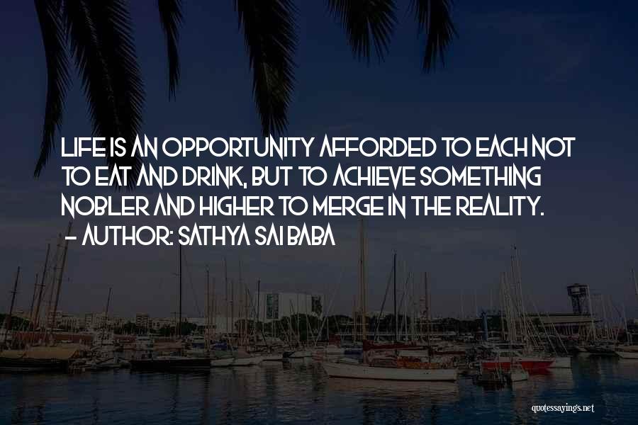 Sathya Sai Baba Quotes: Life Is An Opportunity Afforded To Each Not To Eat And Drink, But To Achieve Something Nobler And Higher To