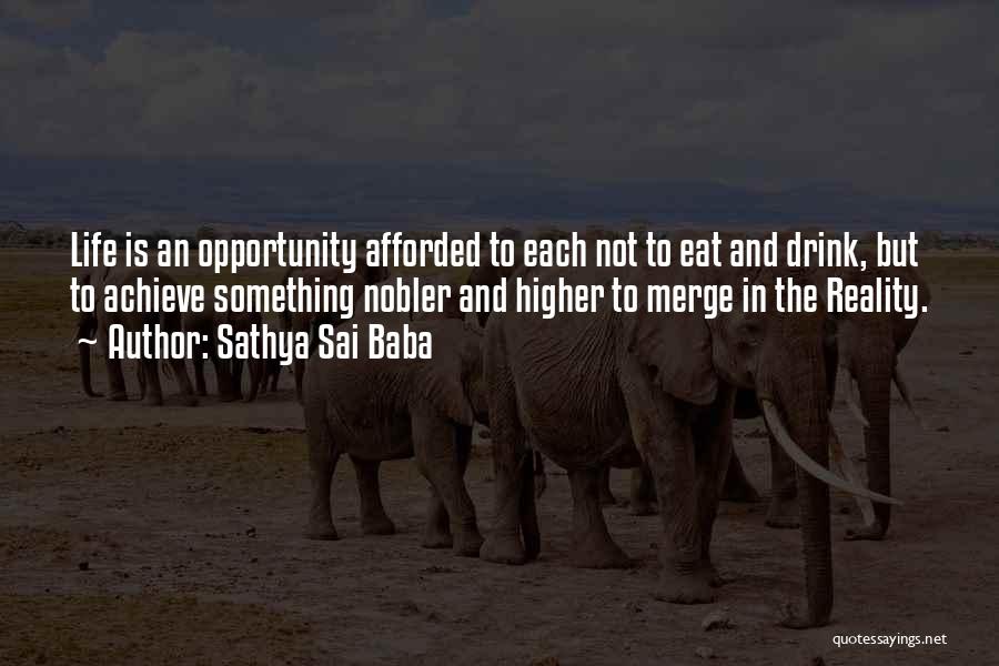 Sathya Sai Baba Quotes: Life Is An Opportunity Afforded To Each Not To Eat And Drink, But To Achieve Something Nobler And Higher To