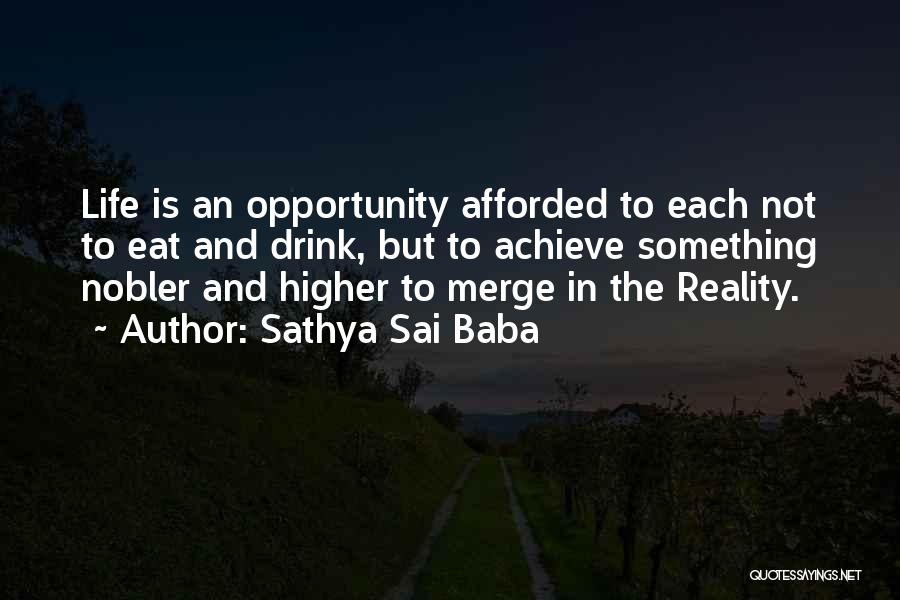 Sathya Sai Baba Quotes: Life Is An Opportunity Afforded To Each Not To Eat And Drink, But To Achieve Something Nobler And Higher To