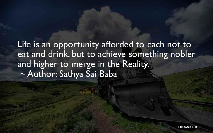 Sathya Sai Baba Quotes: Life Is An Opportunity Afforded To Each Not To Eat And Drink, But To Achieve Something Nobler And Higher To