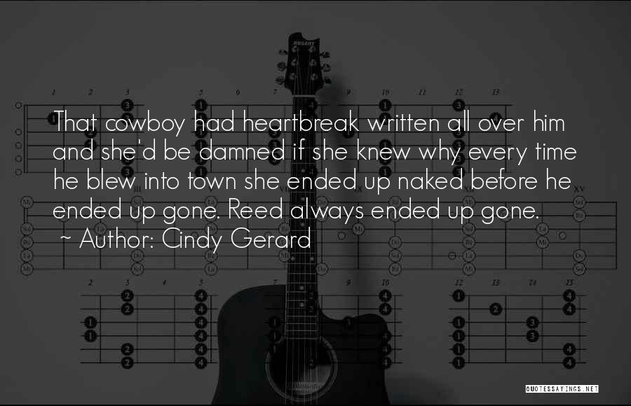 Cindy Gerard Quotes: That Cowboy Had Heartbreak Written All Over Him And She'd Be Damned If She Knew Why Every Time He Blew