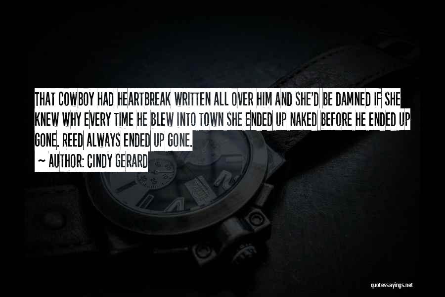 Cindy Gerard Quotes: That Cowboy Had Heartbreak Written All Over Him And She'd Be Damned If She Knew Why Every Time He Blew