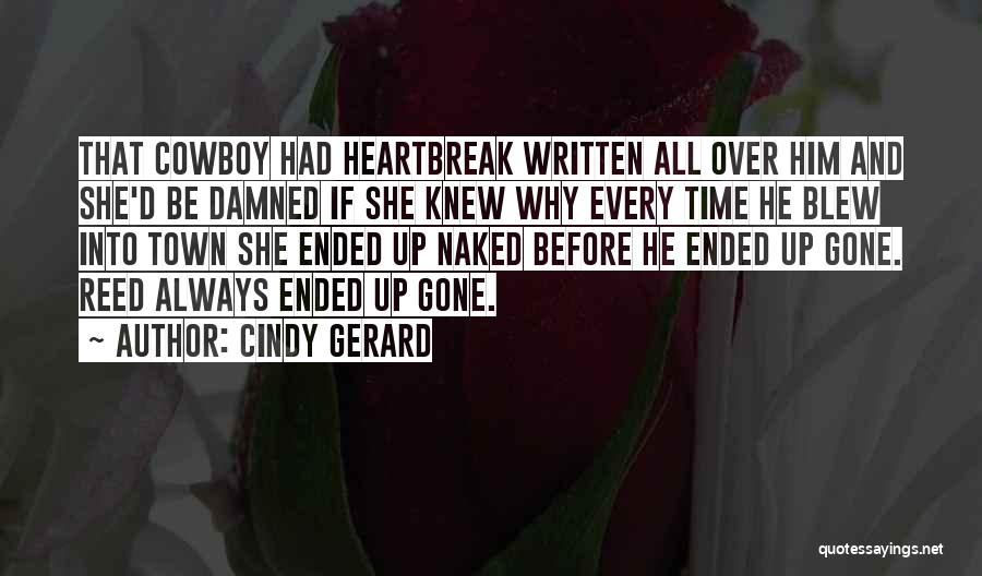 Cindy Gerard Quotes: That Cowboy Had Heartbreak Written All Over Him And She'd Be Damned If She Knew Why Every Time He Blew