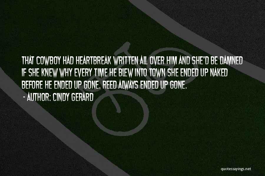 Cindy Gerard Quotes: That Cowboy Had Heartbreak Written All Over Him And She'd Be Damned If She Knew Why Every Time He Blew