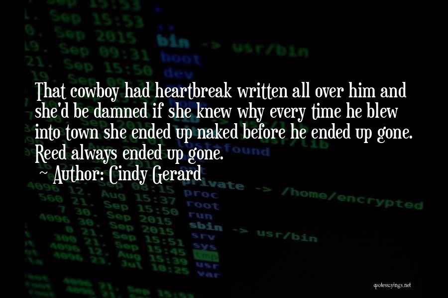 Cindy Gerard Quotes: That Cowboy Had Heartbreak Written All Over Him And She'd Be Damned If She Knew Why Every Time He Blew