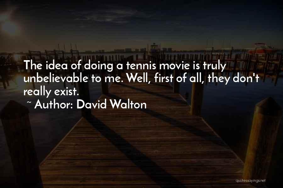 David Walton Quotes: The Idea Of Doing A Tennis Movie Is Truly Unbelievable To Me. Well, First Of All, They Don't Really Exist.