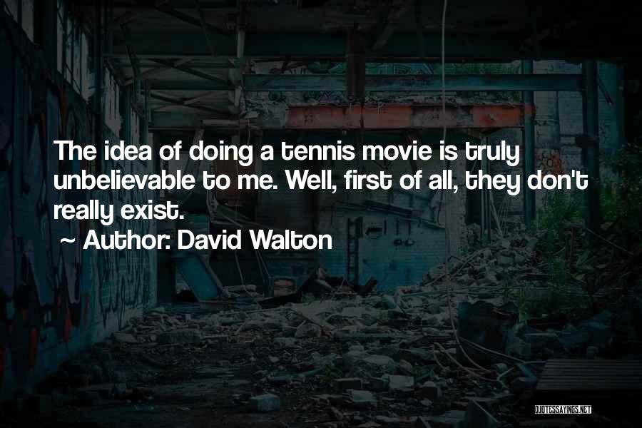 David Walton Quotes: The Idea Of Doing A Tennis Movie Is Truly Unbelievable To Me. Well, First Of All, They Don't Really Exist.