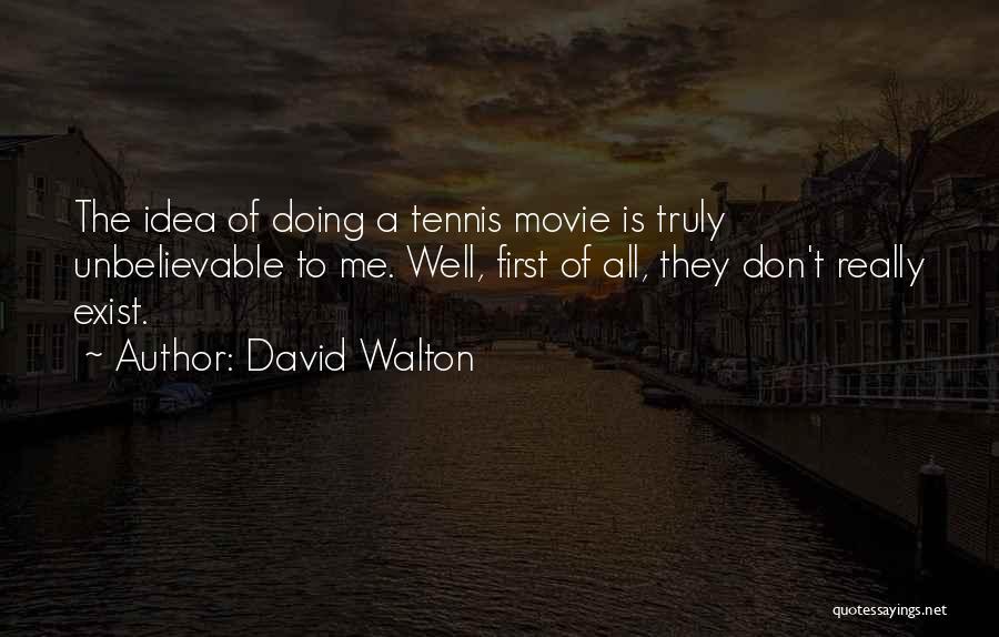 David Walton Quotes: The Idea Of Doing A Tennis Movie Is Truly Unbelievable To Me. Well, First Of All, They Don't Really Exist.