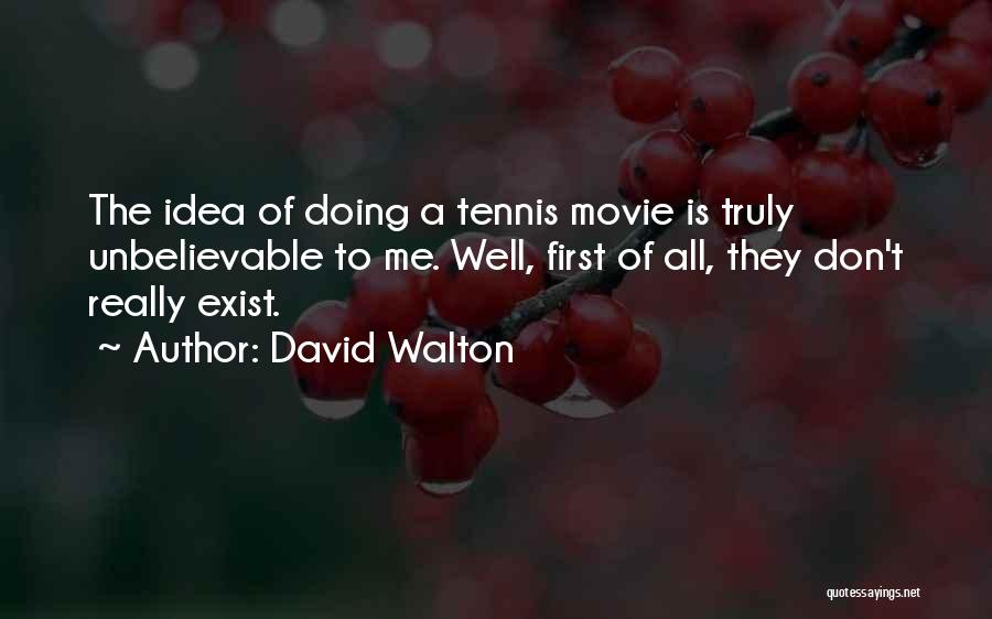 David Walton Quotes: The Idea Of Doing A Tennis Movie Is Truly Unbelievable To Me. Well, First Of All, They Don't Really Exist.