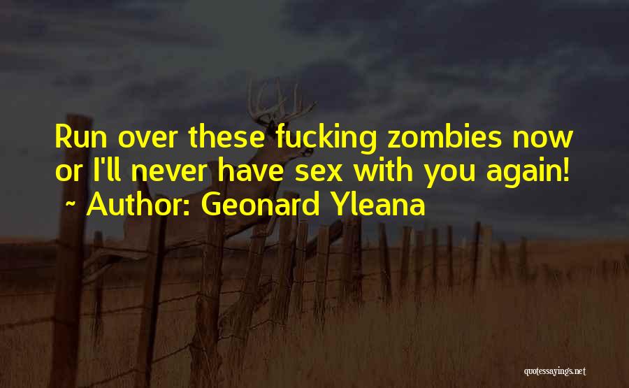 Geonard Yleana Quotes: Run Over These Fucking Zombies Now Or I'll Never Have Sex With You Again!