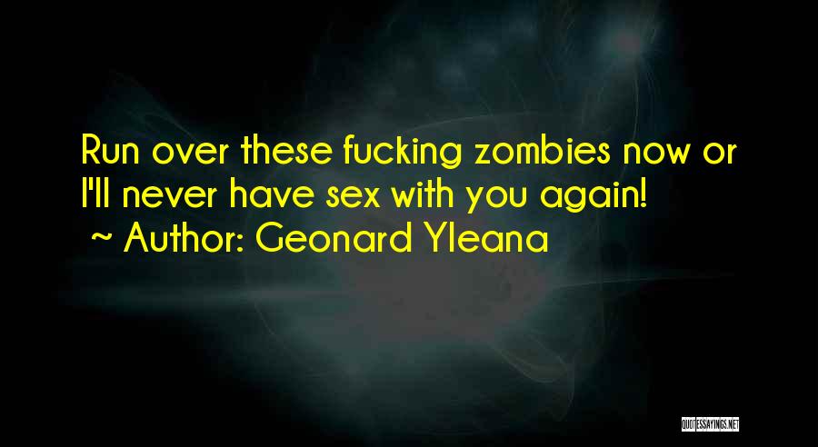 Geonard Yleana Quotes: Run Over These Fucking Zombies Now Or I'll Never Have Sex With You Again!