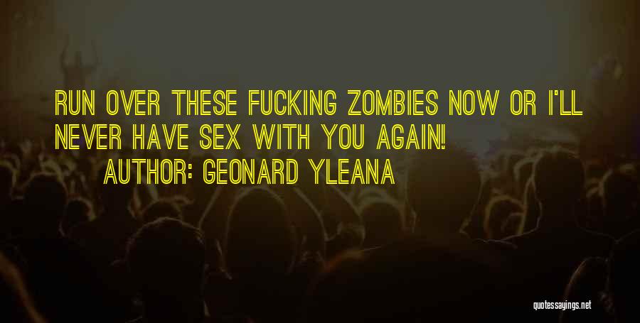 Geonard Yleana Quotes: Run Over These Fucking Zombies Now Or I'll Never Have Sex With You Again!