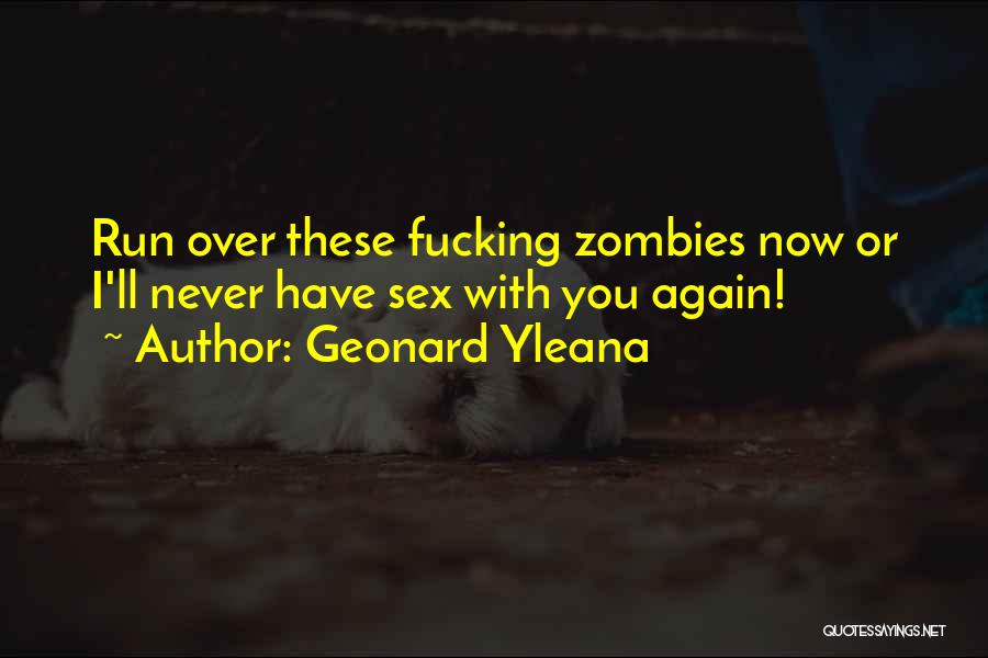 Geonard Yleana Quotes: Run Over These Fucking Zombies Now Or I'll Never Have Sex With You Again!